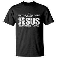 Dont Sit At Tables That Jesus Would Have Flipped T Shirt Funny Christian