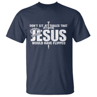 Dont Sit At Tables That Jesus Would Have Flipped T Shirt Funny Christian