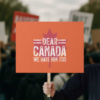 Funny Dear Canada We Hate Him Too Protest Sign Maple Leaf - Wonder Print Shop
