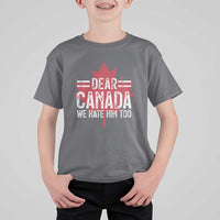 Funny Dear Canada We Hate Him Too T Shirt For Kid Maple Leaf