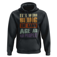 Funny It's Weird Being The Same Age As Old People Hoodie Retro Sarcastic Text