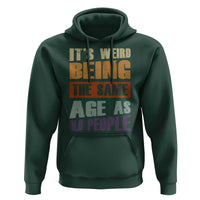 Funny It's Weird Being The Same Age As Old People Hoodie Retro Sarcastic Text