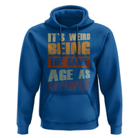 Funny It's Weird Being The Same Age As Old People Hoodie Retro Sarcastic Text