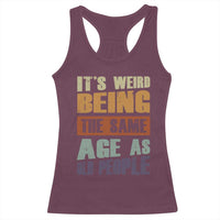 Funny It's Weird Being The Same Age As Old People Racerback Tank Top Retro Sarcastic Text