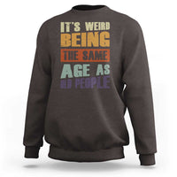 Funny It's Weird Being The Same Age As Old People Sweatshirt Retro Sarcastic Text