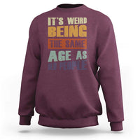 Funny It's Weird Being The Same Age As Old People Sweatshirt Retro Sarcastic Text