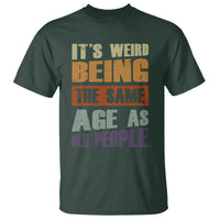 Funny It's Weird Being The Same Age As Old People T Shirt Retro Sarcastic Text