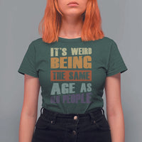 Funny It's Weird Being The Same Age As Old People T Shirt For Women Retro Sarcastic Text