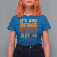 Funny It's Weird Being The Same Age As Old People T Shirt For Women Retro Sarcastic Text