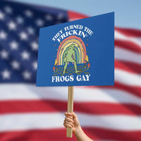 Funny They Turned The Frickin Frogs Gay Protest Sign Gay Frog LGBT Rainbow - Wonder Print Shop