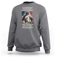 Only Two Defining Forces have Ever Offered To Die For You Jesus Christ And The Veteran Sweatshirt
