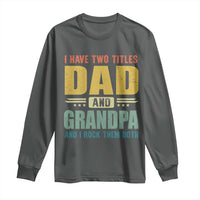 I Have Two Titles Dad And Grandpa I Rock Them Both Long Sleeve Shirt Father's Day Gift