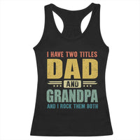 I Have Two Titles Dad And Grandpa I Rock Them Both Racerback Tank Top Father's Day Gift