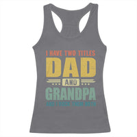 I Have Two Titles Dad And Grandpa I Rock Them Both Racerback Tank Top Father's Day Gift