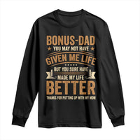 Bonus Dad Long Sleeve Shirt You May Not Have Given Me Life But You Sure Have Made My Life Better Stepdad