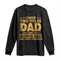 I Have Two Titles Dad And Bonus Dad I Rock Them Both Long Sleeve Shirt Vintage Father's Day Gift