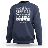 Bonus Dad Sweatshirt I Am Not The Step Dad I Am Just The Dad That Stepped Up