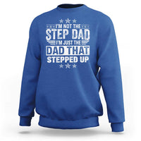 Bonus Dad Sweatshirt I Am Not The Step Dad I Am Just The Dad That Stepped Up