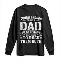 Bonus Dad Long Sleeve Shirt Tough Enough To Be A Dad And Stepdad Crazy Enough To Rock Them Both
