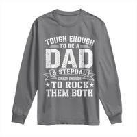 Bonus Dad Long Sleeve Shirt Tough Enough To Be A Dad And Stepdad Crazy Enough To Rock Them Both