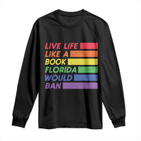 Live Life Like A Book Florida Would Ban LGBTQ Ally Pride Long Sleeve Shirt