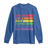 Live Life Like A Book Florida Would Ban LGBTQ Ally Pride Long Sleeve Shirt