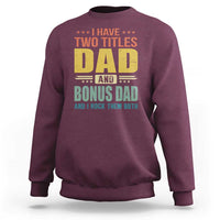 I Have Two Titles Dad And Bonus Dad I Rock Them Both Sweatshirt Father's Day Gift