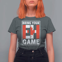 Funny Canada Pride Bring Your Eh Game T Shirt For Women Canadian Flag - Wonder Print Shop