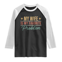 My Wife Is My Favorite Problem Raglan Shirt Funny Husband Wife Relationship Retro