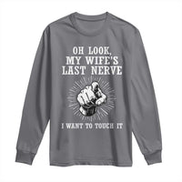 Funny Husband Wife Marriage Long Sleeve Shirt Oh Look My Wifes Last Nerve I Want To Touch