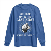 Funny Husband Wife Marriage Long Sleeve Shirt Oh Look My Wifes Last Nerve I Want To Touch