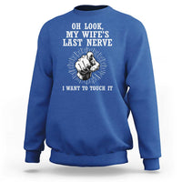 Funny Husband Wife Marriage Sweatshirt Oh Look My Wifes Last Nerve I Want To Touch