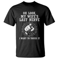 Funny Husband Wife Marriage T Shirt Oh Look My Wifes Last Nerve I Want To Touch