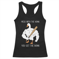 Funny Mess With The Honk You Get The Bonk Racerback Tank Top Muscle Silly Goose - Wonder Print Shop