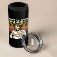 How Does Jesus Make His Coffee Hebrews It 4 in 1 Can Cooler Tumbler Funny Christian Coffee Lover - Wonder Print Shop