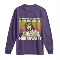 How Does Jesus Make His Coffee Hebrews It Long Sleeve Shirt Funny Christian Coffee Lover - Wonder Print Shop