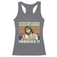 How Does Jesus Make His Coffee Hebrews It Racerback Tank Top Funny Christian Coffee Lover - Wonder Print Shop