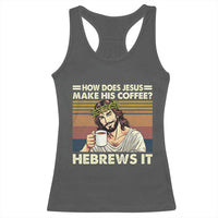 How Does Jesus Make His Coffee Hebrews It Racerback Tank Top Funny Christian Coffee Lover - Wonder Print Shop