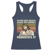 How Does Jesus Make His Coffee Hebrews It Racerback Tank Top Funny Christian Coffee Lover - Wonder Print Shop