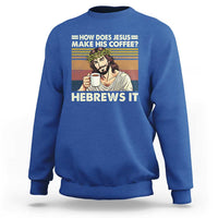 How Does Jesus Make His Coffee Hebrews It Sweatshirt Funny Christian Coffee Lover - Wonder Print Shop