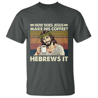 How Does Jesus Make His Coffee Hebrews It T Shirt Funny Christian Coffee Lover - Wonder Print Shop