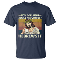 How Does Jesus Make His Coffee Hebrews It T Shirt Funny Christian Coffee Lover - Wonder Print Shop