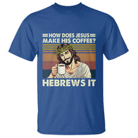 How Does Jesus Make His Coffee Hebrews It T Shirt Funny Christian Coffee Lover - Wonder Print Shop