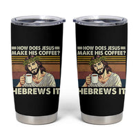 How Does Jesus Make His Coffee Hebrews It Tumbler Cup Funny Christian Coffee Lover - Wonder Print Shop