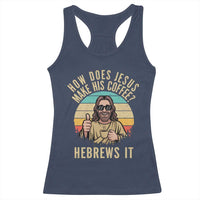 How Does Jesus Make His Coffee Hebrews It Racerback Tank Top Funny Christian Coffee Lover Retro Sunset - Wonder Print Shop