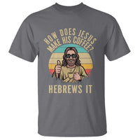 How Does Jesus Make His Coffee Hebrews It T Shirt Funny Christian Coffee Lover Retro Sunset - Wonder Print Shop