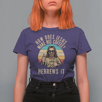 How Does Jesus Make His Coffee Hebrews It T Shirt For Women Funny Christian Coffee Lover Retro Sunset - Wonder Print Shop