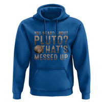 You Heard About Pluto That's Messed Up Hoodie Vintage Space Lover