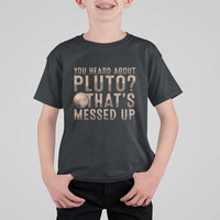 You Heard About Pluto That's Messed Up T Shirt For Kid Vintage Space Lover