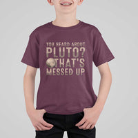 You Heard About Pluto That's Messed Up T Shirt For Kid Vintage Space Lover